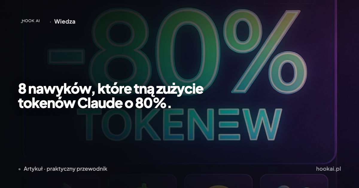 8 nawyków, które ścinają zużycie tokenów Claude o 80%